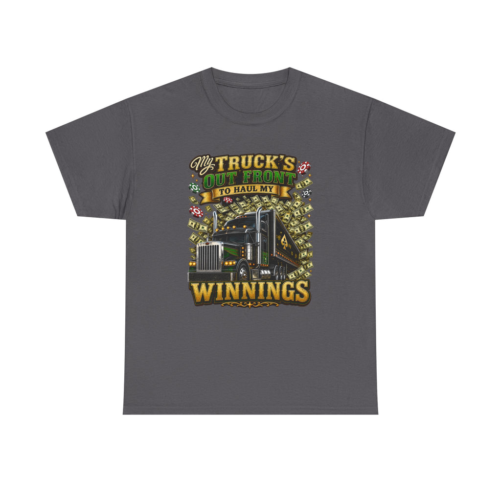 Truck Driver T-Shirt — "My Truck's Out Front to Haul My Winnings" Graphic Tee