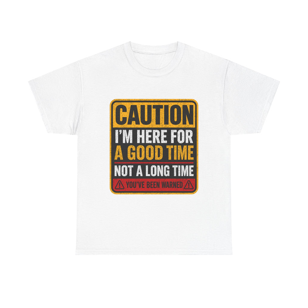 T-Shirt — "Caution: I'm Here for a Good Time, Not a Long Time" Graphic Tee