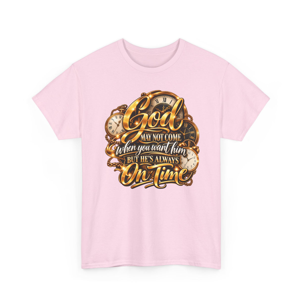 Faith T-Shirt "God May Not Come When You Want Him But He's Always On Time"