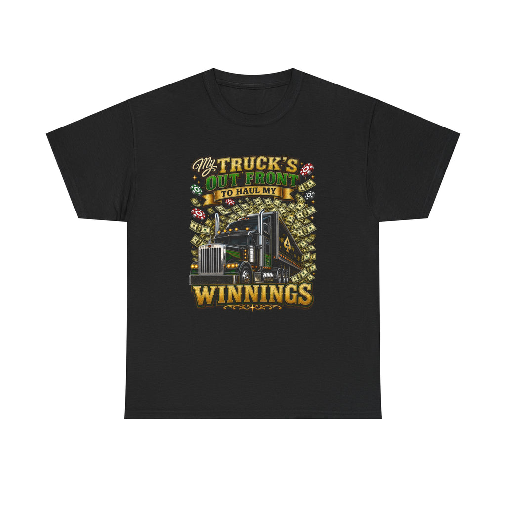 Truck Driver T-Shirt — "My Truck's Out Front to Haul My Winnings" Graphic Tee
