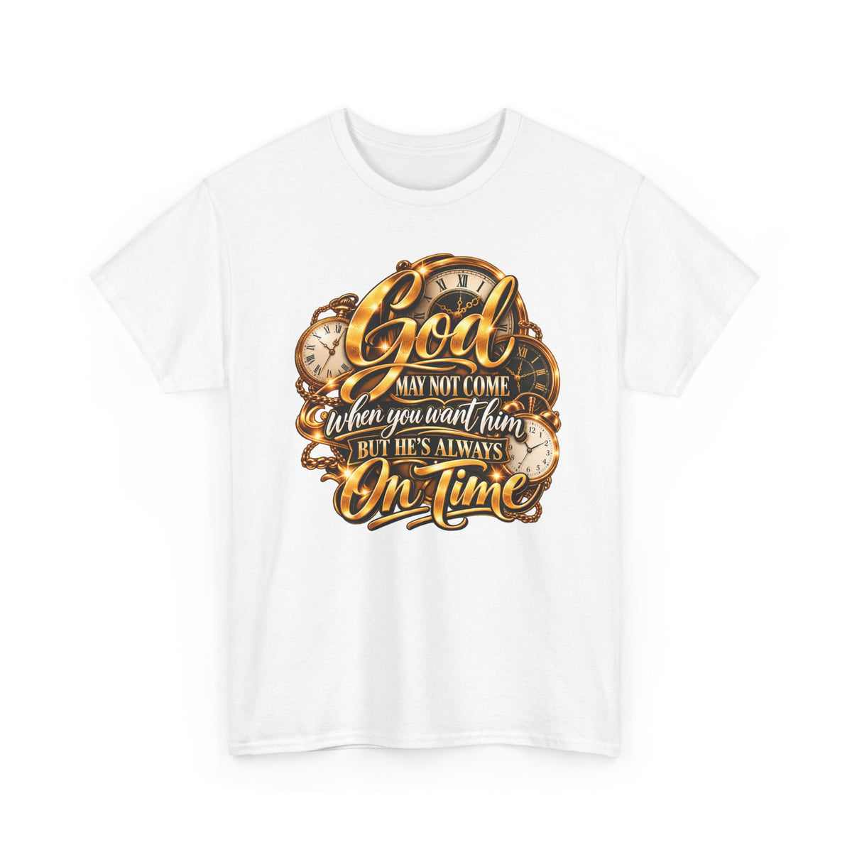 Faith T-Shirt "God May Not Come When You Want Him But He's Always On Time"