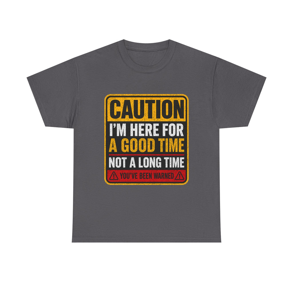 T-Shirt — "Caution: I'm Here for a Good Time, Not a Long Time" Graphic Tee