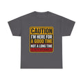 T-Shirt — "Caution: I'm Here for a Good Time, Not a Long Time" Graphic Tee