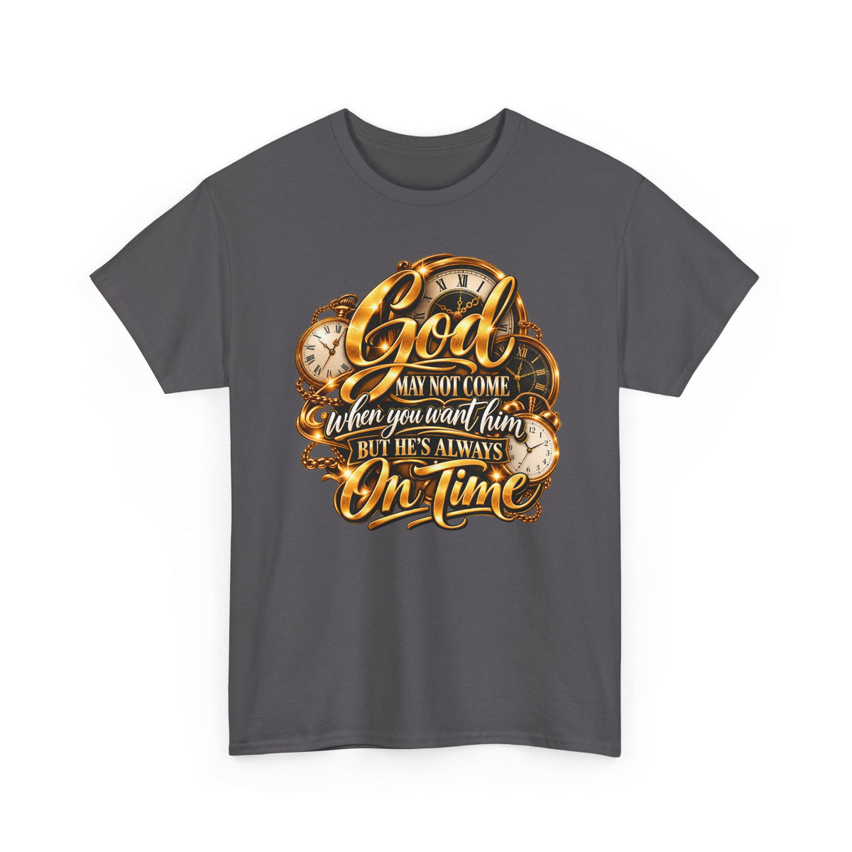 Faith T-Shirt "God May Not Come When You Want Him But He's Always On Time"